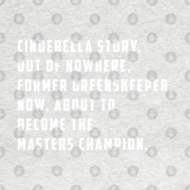 Cinderella story, out of nowhere, former greenskeeper, now about to become the masters champion by BodinStreet